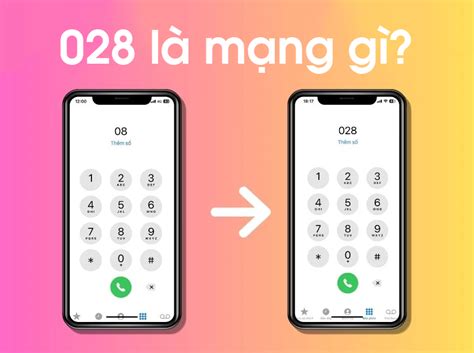 Tìm hiểu số điện thoại 028 là mạng gì và cách phân biệt các nhà .